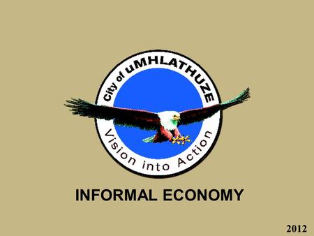INFORMAL ECONOMY 2012. uMhlathuze Municipality encompasses Richards Bay, Empangeni, eSikhaleni, eNgwelezane, eNseleni, Vulindlela, KwaDUBE, Madlebe, KwaKhoza,