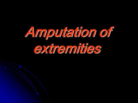 Amputation of extremities