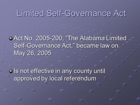 Limited Self-Governance Act Limited Self-Governance Act Act No. 2005-200, “The Alabama Limited Self-Governance Act,” became law on May 26, 2005 Is not.