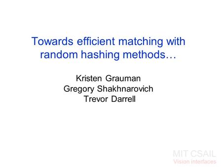 MIT CSAIL Vision interfaces Towards efficient matching with random hashing methods… Kristen Grauman Gregory Shakhnarovich Trevor Darrell.