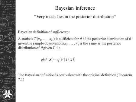Bayesian inference “Very much lies in the posterior distribution” Bayesian definition of sufficiency: A statistic T (x 1, …, x n ) is sufficient for 