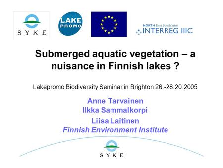 Submerged aquatic vegetation – a nuisance in Finnish lakes ? Lakepromo Biodiversity Seminar in Brighton 26.-28.20.2005 Anne Tarvainen Ilkka Sammalkorpi.