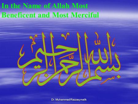 Dr. Muhammad Razzaq malik In the Name of Allah Most Beneficent and Most Merciful.