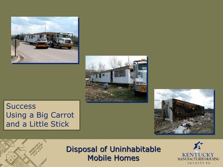 Success Using a Big Carrot and a Little Stick Disposal of Uninhabitable Mobile Homes.