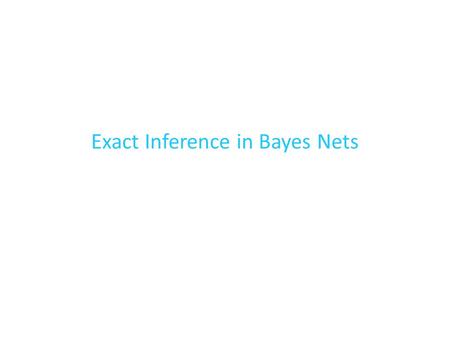 Exact Inference in Bayes Nets