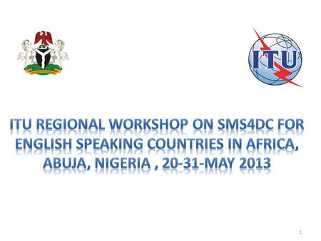 ITU Regional Workshop on SMS4DC for English Speaking countries in Africa, Abuja, Nigeria , 20-31-May 2013 National Telecommunication Corporation (NTC),
