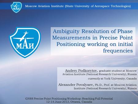 Moscow Aviation Institute (State University of Aerospace Technologies) Ambiguity Resolution of Phase Measurements in Precise Point Positioning working.
