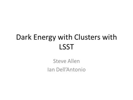 Dark Energy with Clusters with LSST Steve Allen Ian Dell’Antonio.