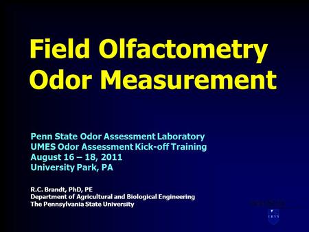 Field Olfactometry Odor Measurement R.C. Brandt, PhD, PE Department of Agricultural and Biological Engineering The Pennsylvania State University Penn State.