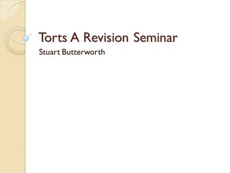 Torts A Revision Seminar Stuart Butterworth. Torts A Examination Issue spotting.