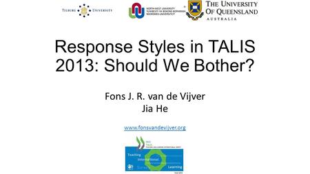 Response Styles in TALIS 2013: Should We Bother? Fons J. R. van de Vijver Jia He www.fonsvandevijver.org.