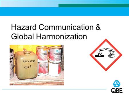 Hazard Communication & Global Harmonization. Objectives Know basic requirements of OSHA’s Hazard Communication Standard Understand the new Global Harmonization.
