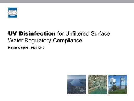 UV Disinfection for Unfiltered Surface Water Regulatory Compliance Kevin Castro, PE | GHD Image placeholder.