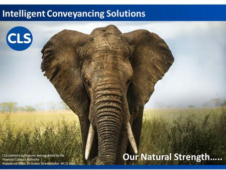 Intelligent Conveyancing Solutions 1 Our Natural Strength….. CLS Limited is authorised and regulated by the Financial Conduct Authority Registered Office: