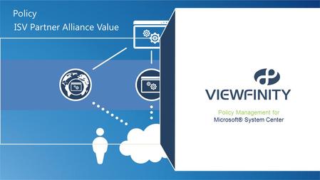 ISV Partner Alliance Value Policy Policy Management for Microsoft® System Center.