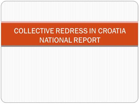 COLLECTIVE REDRESS IN CROATIA NATIONAL REPORT. 1. LEGAL FRAMEWORK 2003. Consumer Protection Act (CPA) 2007. Consumer Protection Act interrupted the collective.