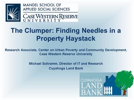 The Clumper: Finding Needles in a Property Haystack Research Associate, Center on Urban Poverty and Community Development, Case Western Reserve University.