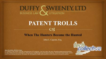 When The Hunters Become the Hunted John L. Capone, Esq. About The LEGAL TECH 2013 Series It’s a regulated world out there, especially at the intersection.