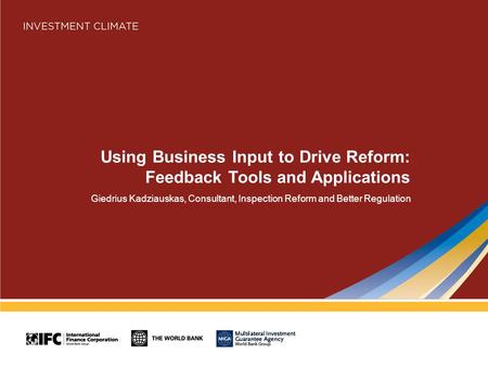 Using Business Input to Drive Reform: Feedback Tools and Applications Giedrius Kadziauskas, Consultant, Inspection Reform and Better Regulation.