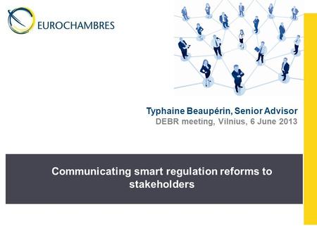 Typhaine Beaupérin, Senior Advisor DEBR meeting, Vilnius, 6 June 2013 Communicating smart regulation reforms to stakeholders.