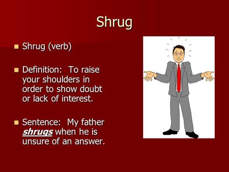Shrug Shrug (verb) Shrug (verb) Definition: To raise your shoulders in order to show doubt or lack of interest. Definition: To raise your shoulders in.