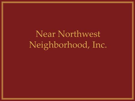 Near Northwest Neighborhood, Inc.. What does the NNN, Inc. do? Provides affordable housing to low-to- moderate income households.