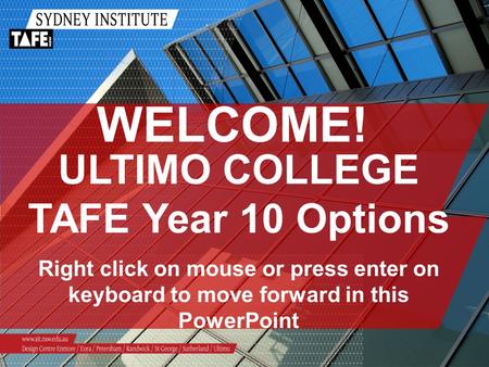 WELCOME! ULTIMO COLLEGE TAFE Year 10 Options Right click on mouse or press enter on keyboard to move forward in this PowerPoint.