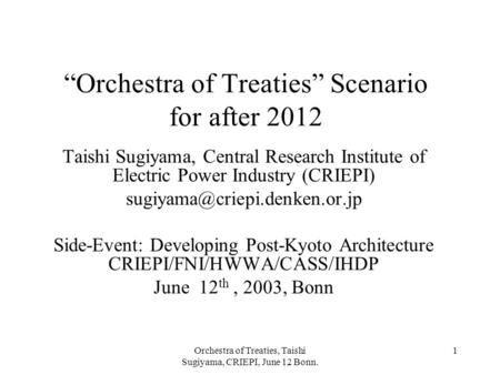 Orchestra of Treaties, Taishi Sugiyama, CRIEPI, June 12 Bonn. 1 “Orchestra of Treaties” Scenario for after 2012 Taishi Sugiyama, Central Research Institute.