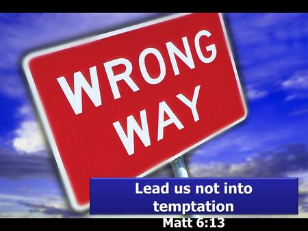 Lead us not into temptation Matt 6:13 Lead us not into temptation Matt 6:13.