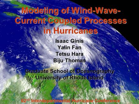Modeling of Wind-Wave- Current Coupled Processes in Hurricanes Isaac Ginis Yalin Fan Tetsu Hara Biju Thomas Graduate School of Oceanography University.