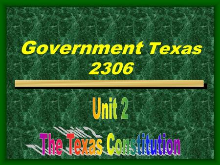 Government Texas 2306. Texas Constitutional History 1827 Constitution of Coahuila y Tejas 1836 Texas Republic Constitution 1845 Statehood Constitution.