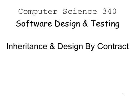 1 Computer Science 340 Software Design & Testing Inheritance & Design By Contract.