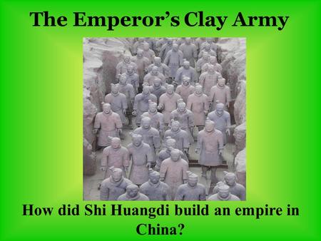 The Emperor’s Clay Army How did Shi Huangdi build an empire in China?