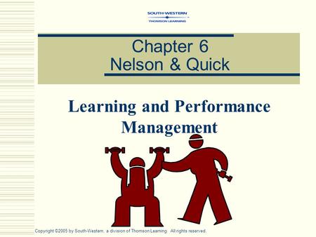 Chapter 6 Nelson & Quick Learning and Performance Management Copyright ©2005 by South-Western, a division of Thomson Learning. All rights reserved.