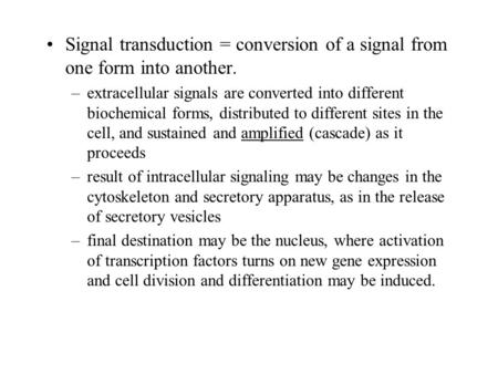Signal transduction = conversion of a signal from one form into another. extracellular signals are converted into different biochemical forms, distributed.