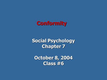 Conformity Social Psychology Chapter 7 October 8, 2004 Class #6.