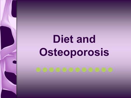 Diet and Osteoporosis. What Is Osteoporosis? Osteoporosis means “porous bones,” and leads to weak bones that are easily broken normal bone osteoporotic.