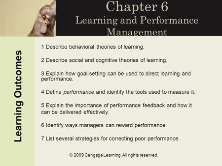 © 2009 Cengage Learning. All rights reserved. Chapter 6 Learning and Performance Management Learning Outcomes 1 Describe behavioral theories of learning.