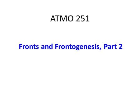 ATMO 251 Fronts and Frontogenesis, Part 2. Deformation There are three important properties that a vector wind field can have – Divergence (tendency to.