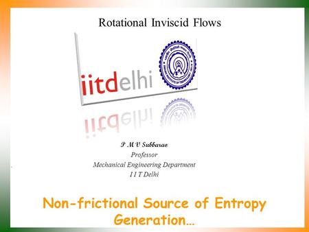 Non-frictional Source of Entropy Generation… P M V Subbarao Professor Mechanical Engineering Department I I T Delhi Rotational Inviscid Flows.