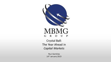 Crystal Ball: The Year Ahead in Capital Markets Paul Gambles 14 th January 2015.