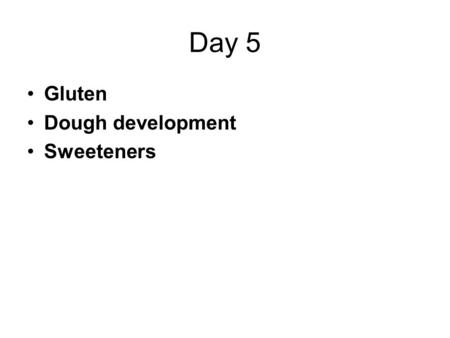 Day 5 Gluten Dough development Sweeteners. Words, Phrases, and Concepts Glutenin Gliadin Tenacity Elasticity Extensibility Windowpane Bucky dough Slack.