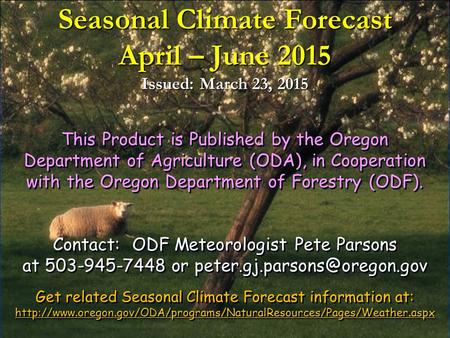 Seasonal Climate Forecast April – June 2015 Issued: March 23, 2015 This Product is Published by the Oregon Department of Agriculture (ODA), in Cooperation.