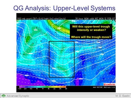 Advanced SynopticM. D. Eastin QG Analysis: Upper-Level Systems Will this upper-level trough intensify or weaken? Where will the trough move?