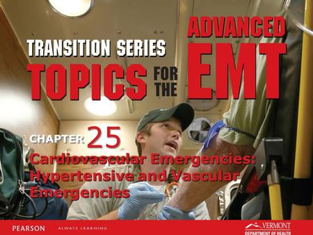 TRANSITION SERIES Topics for the Advanced EMT CHAPTER Cardiovascular Emergencies: Hypertensive and Vascular Emergencies 25.