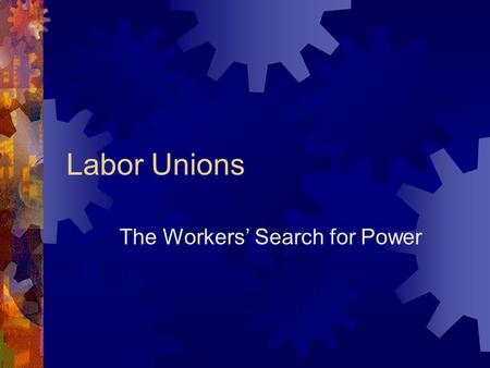 Labor Unions The Workers’ Search for Power. Work in Industrial Period  Factory system ended personal relationship between employer and worker  Big.