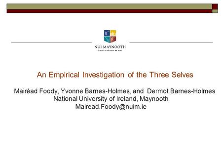 An Empirical Investigation of the Three Selves Mairéad Foody, Yvonne Barnes-Holmes, and Dermot Barnes-Holmes National University of Ireland, Maynooth