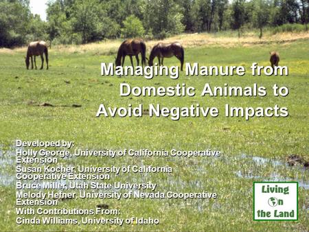 Managing Manure from Domestic Animals to Avoid Negative Impacts Developed by: Holly George, University of California Cooperative Extension Susan Kocher,