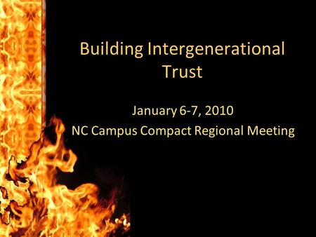 Building Intergenerational Trust January 6-7, 2010 NC Campus Compact Regional Meeting.