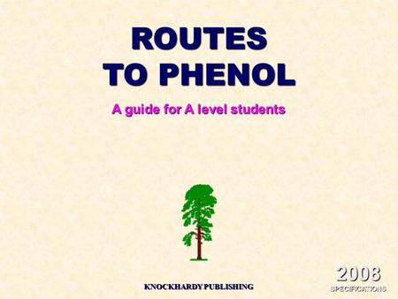 ROUTES TO PHENOL A guide for A level students KNOCKHARDY PUBLISHING 2008 SPECIFICATIONS.